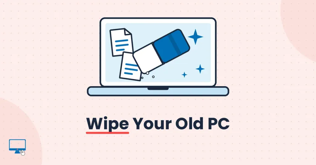 How to Wipe Your PC Before You Sell, Recycle or Give It Away